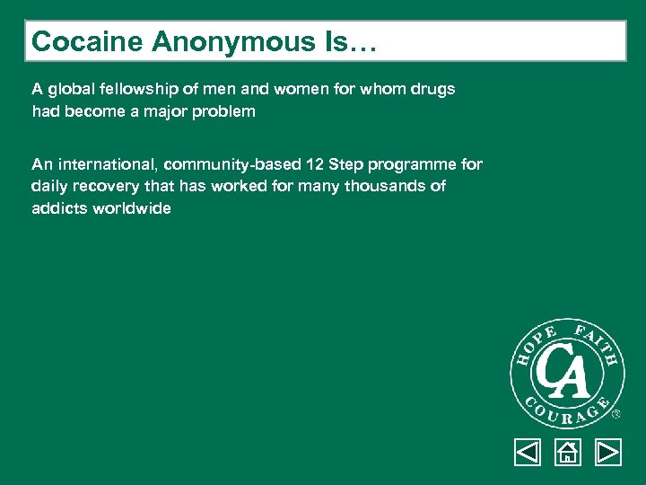 Cocaine Anonymous Is… A global fellowship of men and women for whom drugs had