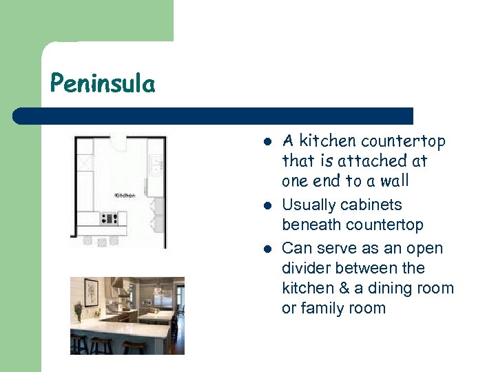 Peninsula l l l A kitchen countertop that is attached at one end to