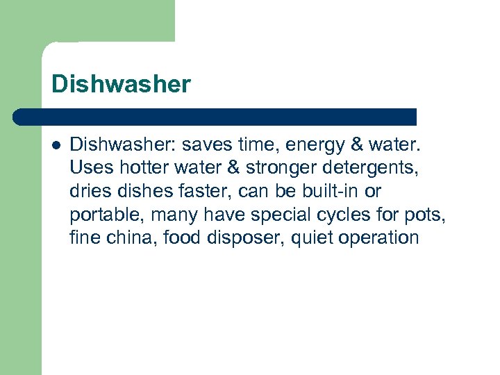 Dishwasher l Dishwasher: saves time, energy & water. Uses hotter water & stronger detergents,