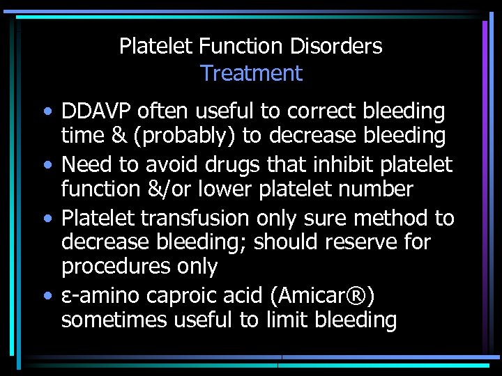 Platelet Function Disorders Treatment • DDAVP often useful to correct bleeding time & (probably)
