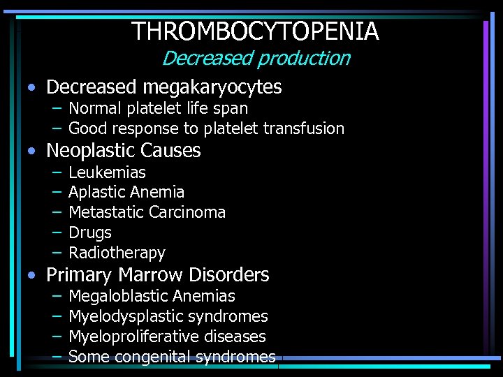 THROMBOCYTOPENIA Decreased production • Decreased megakaryocytes – Normal platelet life span – Good response