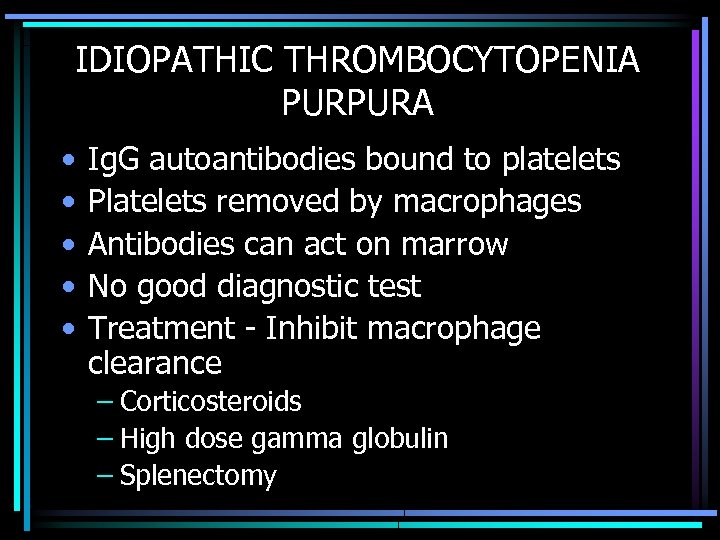 IDIOPATHIC THROMBOCYTOPENIA PURPURA • • • Ig. G autoantibodies bound to platelets Platelets removed