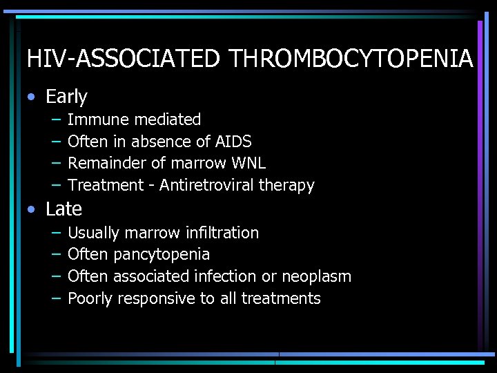 HIV-ASSOCIATED THROMBOCYTOPENIA • Early – – Immune mediated Often in absence of AIDS Remainder