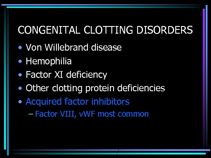 CONGENITAL CLOTTING DISORDERS • • • Von Willebrand disease Hemophilia Factor XI deficiency Other