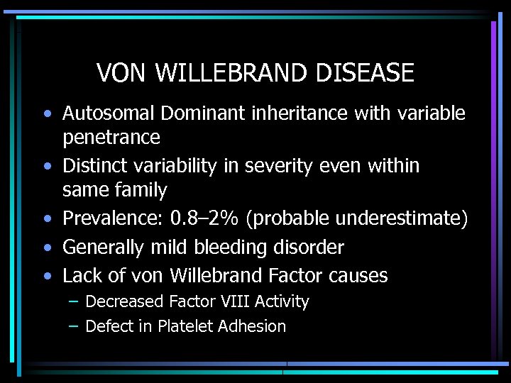 VON WILLEBRAND DISEASE • Autosomal Dominant inheritance with variable penetrance • Distinct variability in