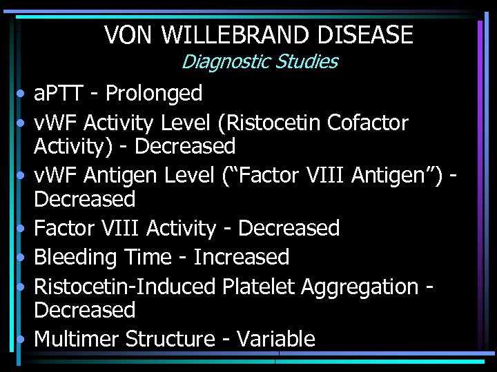 VON WILLEBRAND DISEASE Diagnostic Studies • a. PTT - Prolonged • v. WF Activity