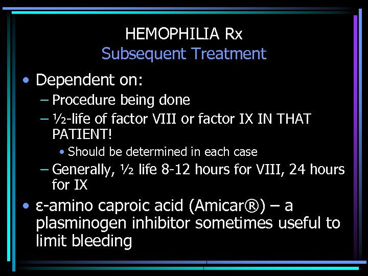 HEMOPHILIA Rx Subsequent Treatment • Dependent on: – Procedure being done – ½-life of