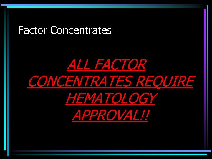 Factor Concentrates ALL FACTOR CONCENTRATES REQUIRE HEMATOLOGY APPROVAL!! 