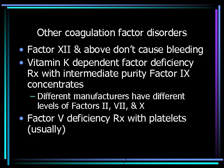 Other coagulation factor disorders • Factor XII & above don’t cause bleeding • Vitamin