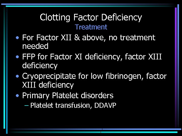 Clotting Factor Deficiency Treatment • For Factor XII & above, no treatment needed •