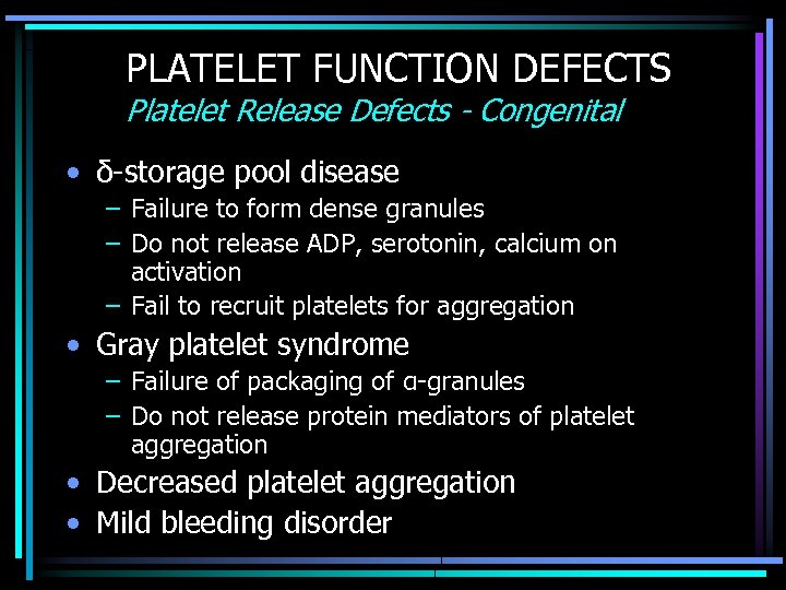 PLATELET FUNCTION DEFECTS Platelet Release Defects - Congenital • δ-storage pool disease – Failure