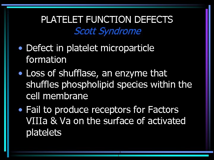 PLATELET FUNCTION DEFECTS Scott Syndrome • Defect in platelet microparticle formation • Loss of