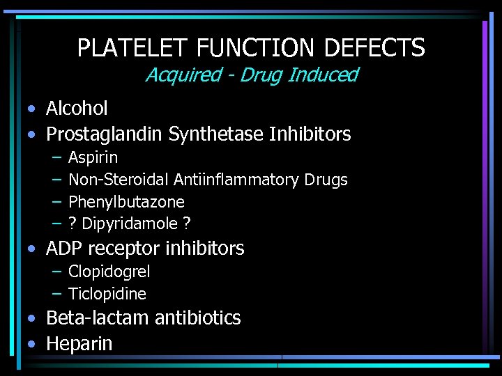 PLATELET FUNCTION DEFECTS Acquired - Drug Induced • Alcohol • Prostaglandin Synthetase Inhibitors –