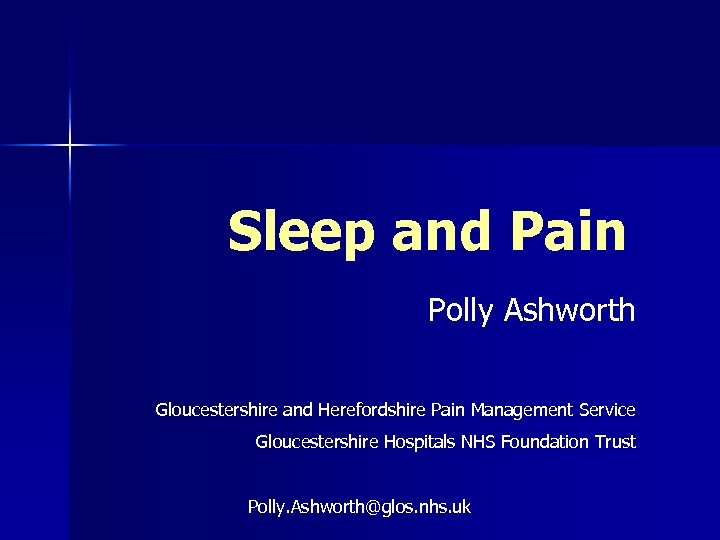 Sleep and Pain Polly Ashworth Gloucestershire and Herefordshire Pain Management Service Gloucestershire Hospitals NHS