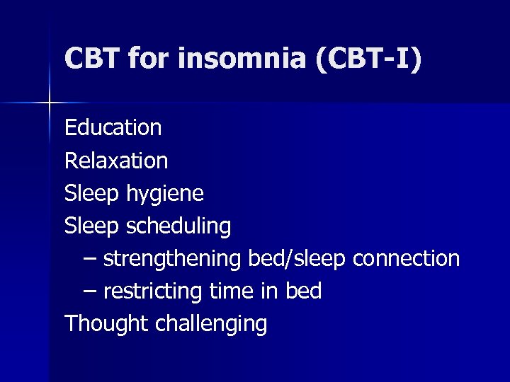 CBT for insomnia (CBT-I) Education Relaxation Sleep hygiene Sleep scheduling – strengthening bed/sleep connection