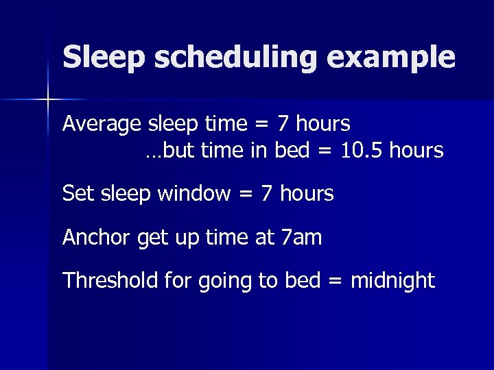 Sleep scheduling example Average sleep time = 7 hours …but time in bed =