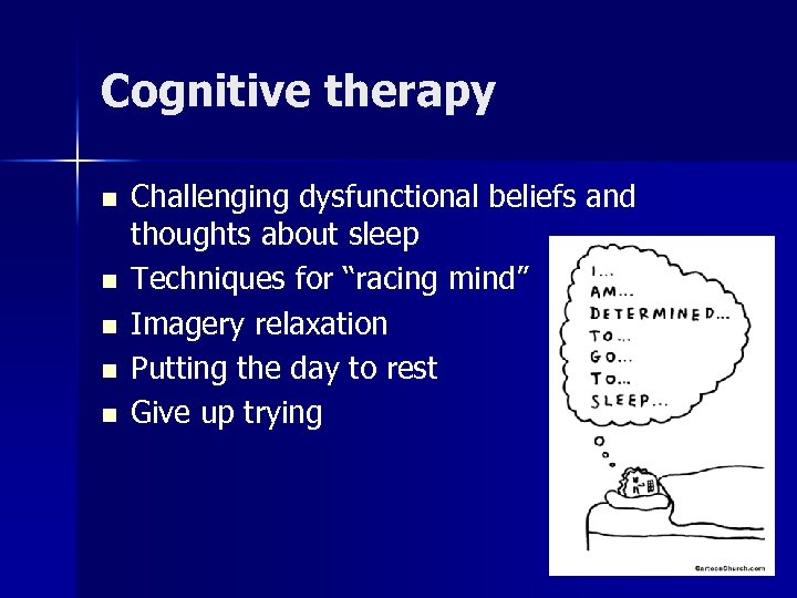 Cognitive therapy n n n Challenging dysfunctional beliefs and thoughts about sleep Techniques for