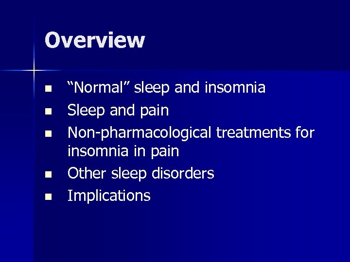 Overview n n n “Normal” sleep and insomnia Sleep and pain Non-pharmacological treatments for