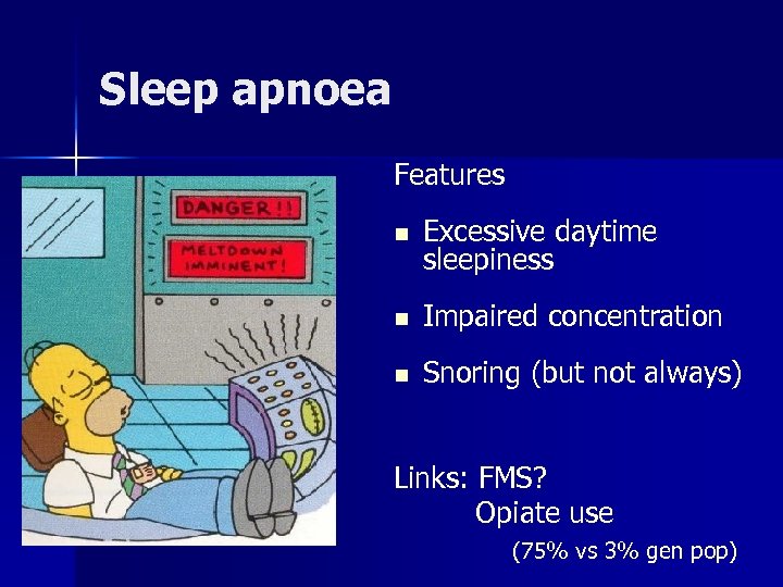 Sleep apnoea Features n Excessive daytime sleepiness n Impaired concentration n Snoring (but not