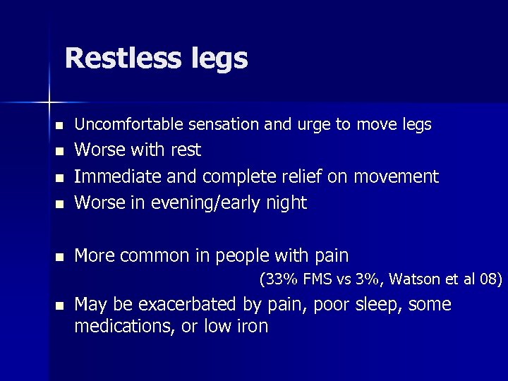 Restless legs n Uncomfortable sensation and urge to move legs n Worse with rest