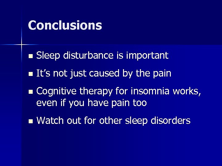 Conclusions n Sleep disturbance is important n It’s not just caused by the pain