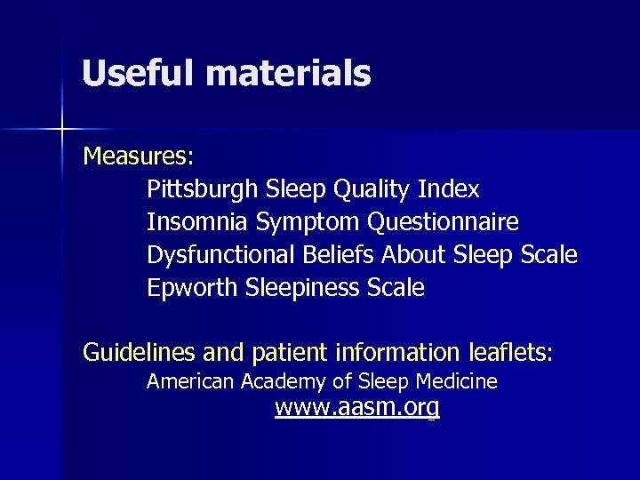 Useful materials Measures: Pittsburgh Sleep Quality Index Insomnia Symptom Questionnaire Dysfunctional Beliefs About Sleep