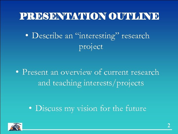 PRESENTATION OUTLINE • Describe an “interesting” research project • Present an overview of current