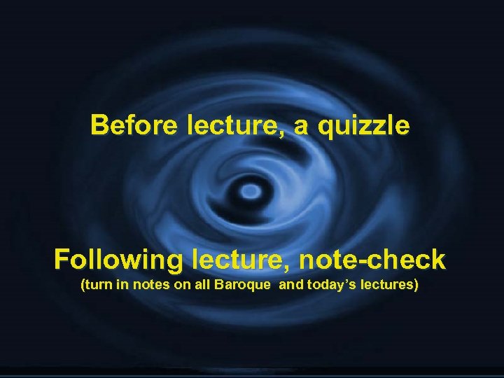 Before lecture, a quizzle Following lecture, note-check (turn in notes on all Baroque and