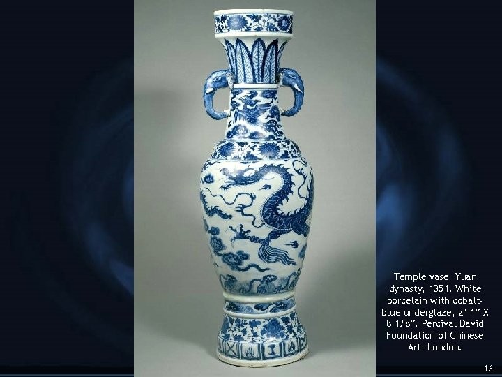 Temple vase, Yuan dynasty, 1351. White porcelain with cobaltblue underglaze, 2’ 1” X 8