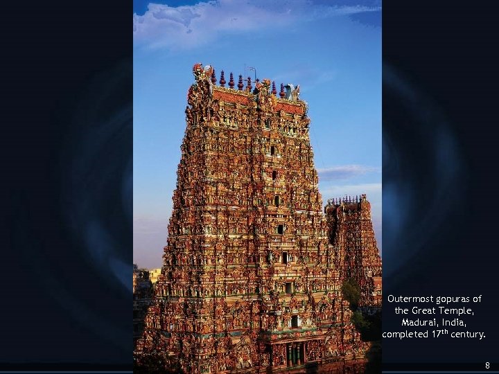 Outermost gopuras of the Great Temple, Madurai, India, completed 17 th century. 8 