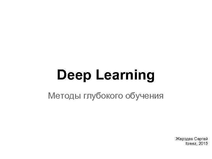 Deep Learning Методы глубокого обучения Жерздев Сергей Itseez, 2015 