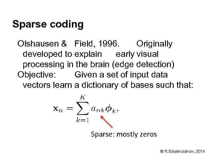 Sparse coding Olshausen & Field, 1996. Originally developed to explain early visual processing in