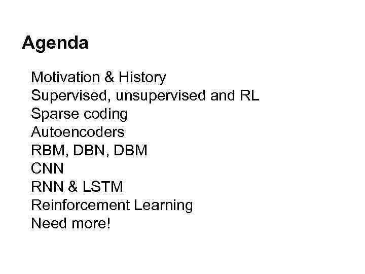 Agenda Motivation & History Supervised, unsupervised and RL Sparse coding Autoencoders RBM, DBN, DBM