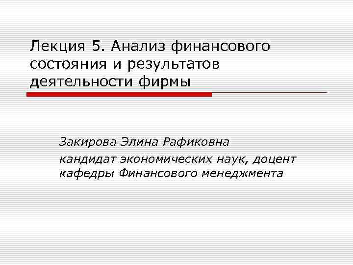 Лекция 5. Анализ финансового состояния и результатов деятельности фирмы Закирова Элина Рафиковна кандидат экономических
