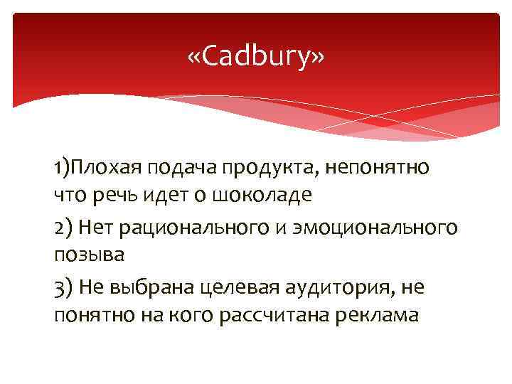  «Cadburу» 1)Плохая подача продукта, непонятно что речь идет о шоколаде 2) Нет рационального