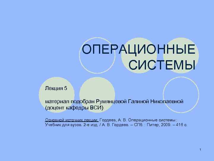 ОПЕРАЦИОННЫЕ СИСТЕМЫ Лекция 5 материал подобран Румянцевой Галиной Николаевной (доцент кафедры ВСИ) Основной источник