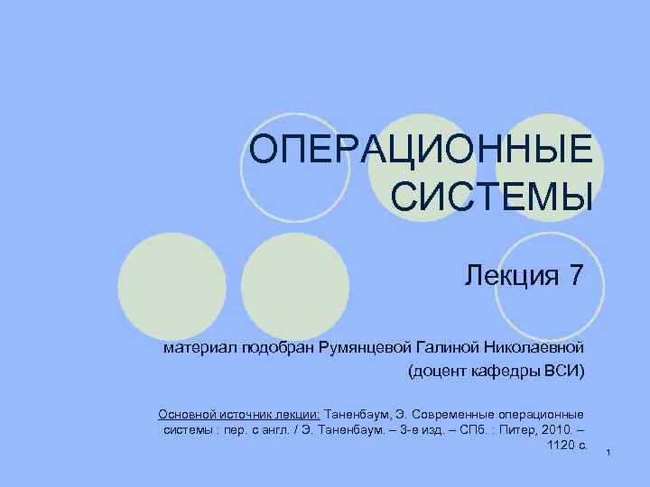 ОПЕРАЦИОННЫЕ СИСТЕМЫ Лекция 7 материал подобран Румянцевой Галиной Николаевной (доцент кафедры ВСИ) Основной источник