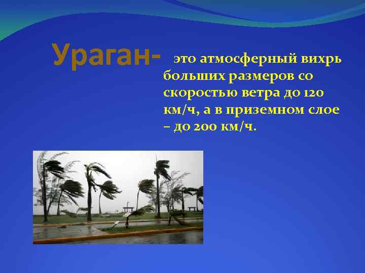 Ураган- это атмосферный вихрь больших размеров со скоростью ветра до 120 км/ч, а в