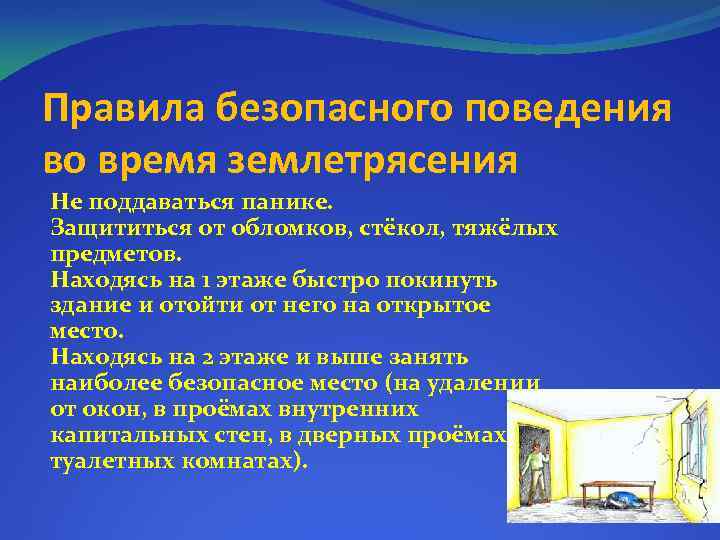 Правила безопасного поведения во время землетрясения Не поддаваться панике. Защититься от обломков, стёкол, тяжёлых