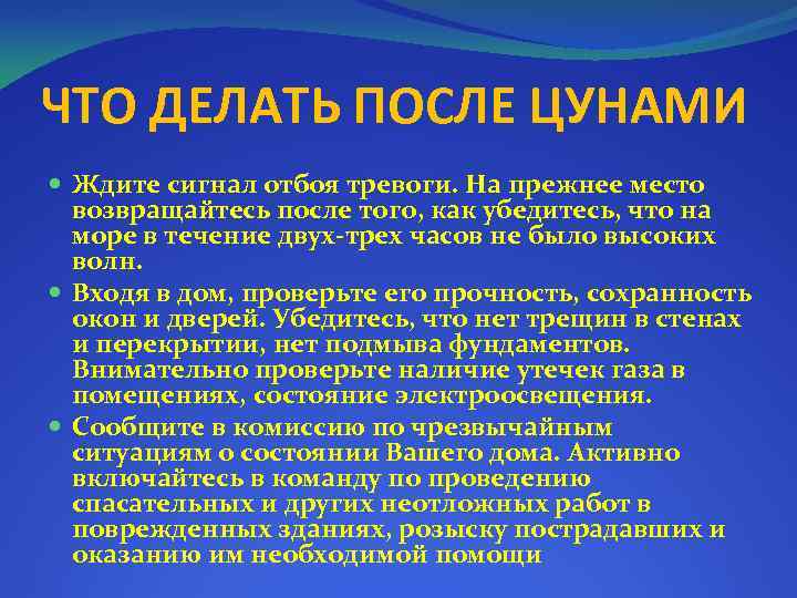 ЧТО ДЕЛАТЬ ПОСЛЕ ЦУНАМИ Ждите сигнал отбоя тревоги. На прежнее место возвращайтесь после того,