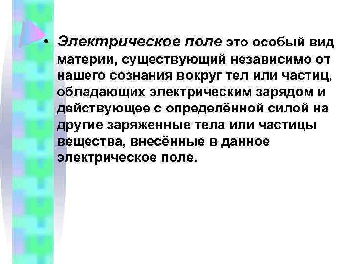  • Электрическое поле это особый вид материи, существующий независимо от нашего сознания вокруг