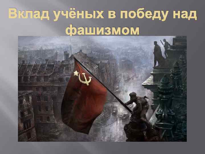 Вклад учёных в победу над фашизмом 