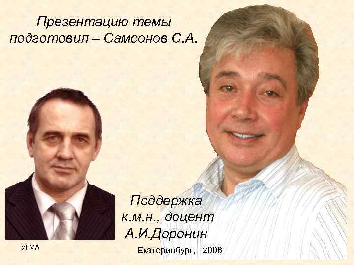 Презентацию темы подготовил – Самсонов С. А. Поддержка к. м. н. , доцент А.