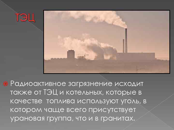 ТЭЦ Радиоактивное загрязнение исходит также от ТЭЦ и котельных, которые в качестве топлива используют
