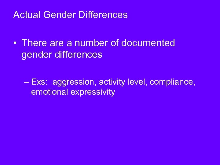 Actual Gender Differences • There a number of documented gender differences – Exs: aggression,