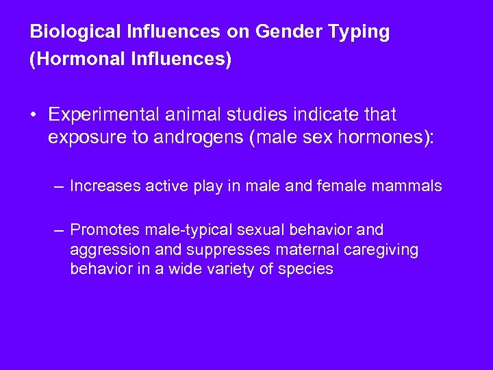 Biological Influences on Gender Typing (Hormonal Influences) • Experimental animal studies indicate that exposure