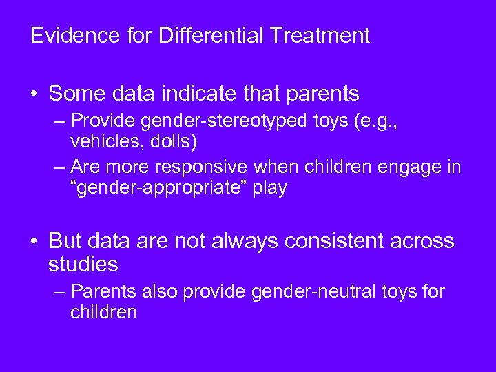 Evidence for Differential Treatment • Some data indicate that parents – Provide gender-stereotyped toys