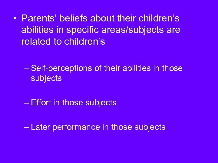  • Parents’ beliefs about their children’s abilities in specific areas/subjects are related to