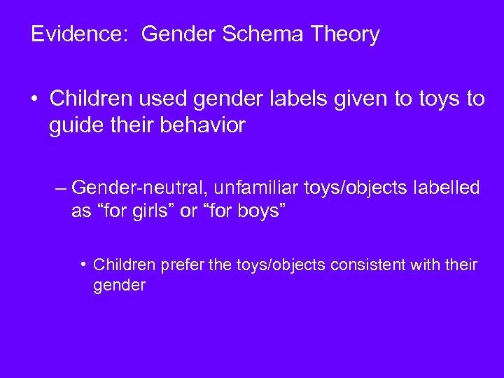 Evidence: Gender Schema Theory • Children used gender labels given to toys to guide