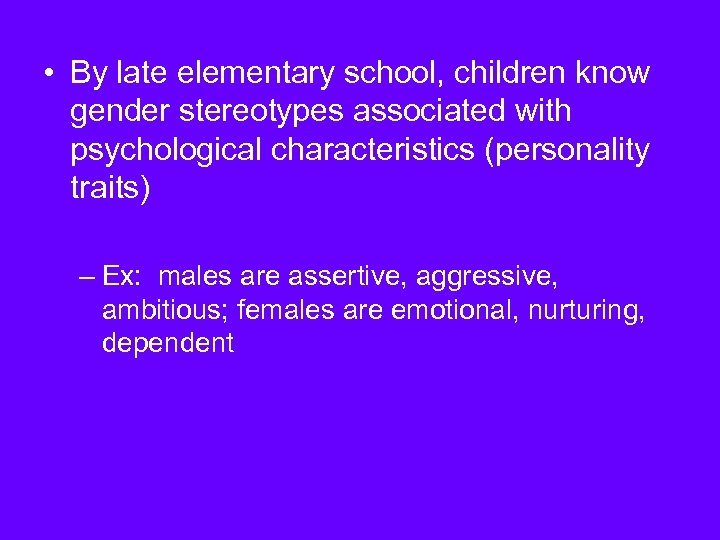  • By late elementary school, children know gender stereotypes associated with psychological characteristics